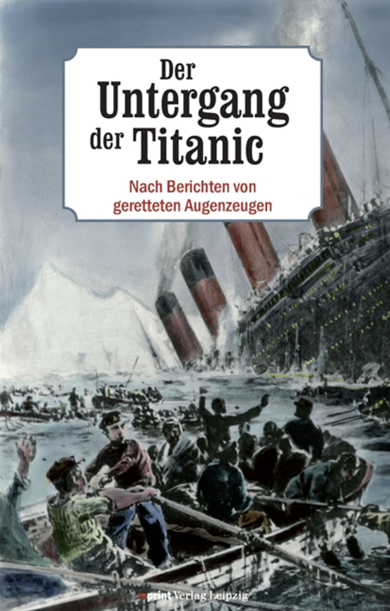 Der Untergang der Titanic: Nach Berichten von geretteten Zeugen