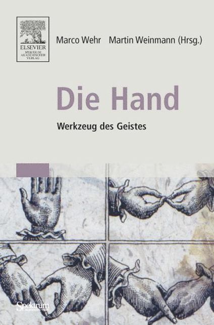 Die Hand - Werkzeug des Geistes: [Mit Beiträgen von Eckhard Altenmüller, Niels Birbaumer, Maike Christadler, Bettina Handel, Peter Janich, Friedhart Klix, Richard Michaelis, Bruno Preilowski, Peter Reill, Helge Ritter, Stephanie Töpfner, Thomas Wägenbaur]