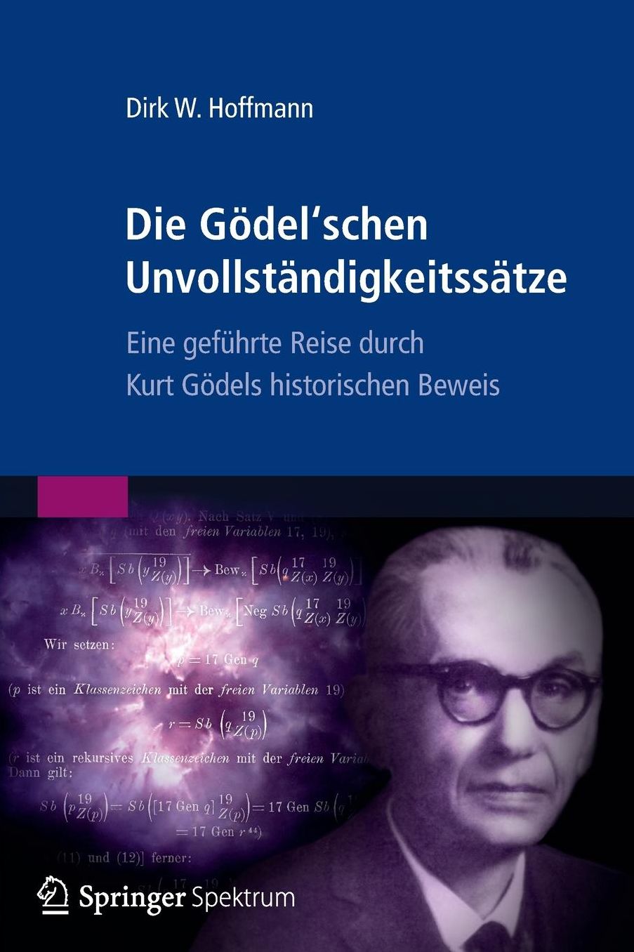 Die Godel'schen Unvollstandigkeitssatze: Eine gefuhrte Reise durch Kurt Godels historischen Beweis
