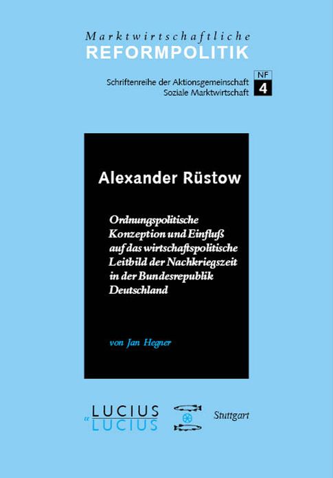 Alexander Rustow: Ordnungspolitische Konzeption und Einfluss auf das wirtschaftspolitische Leitbild der Nachkriegszeit in der Bundesrepublik Deutschland