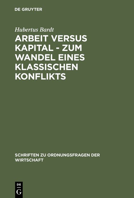 Arbeit versus Kapital - Zum Wandel eines klassischen Konflikts: Eine ordnungsokonomische Studie