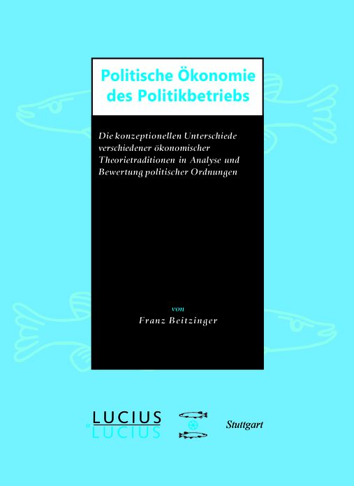Politische Okonomie des Politikbetriebs: Die konzeptionellen Unterschiede verschiedener okonomischer Theorietraditionen in Analyse und Bewertung politischer Ordnungen