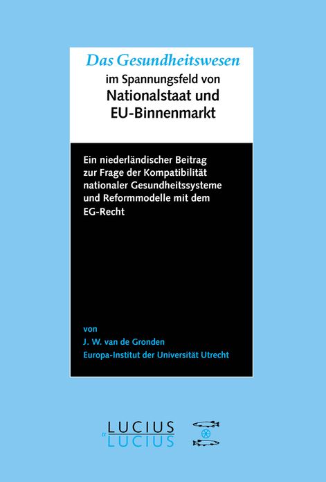 Das Gesundheitswesen im Spannungsfeld von Nationalstaat und EU-Binnenmarkt: Ein niederlandischer Beitrag zur Frage der Kompatibilitat nationaler Gesundheitssysteme und Reformmodelle mit dem EG-Recht