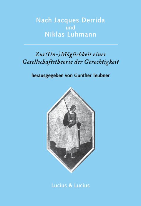 Nach Jacques Derrida und Niklas Luhmann: Zur (Un-)Moglichkeit einer Gesellschaftstheorie der Gerechtigkeit