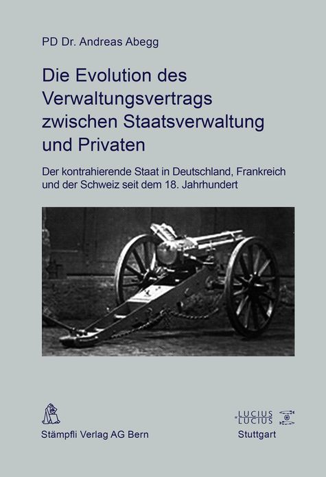 Die Evolution des Verwaltungsvertrags zwischen Staatsverwaltung und Privaten: Der kontrahierende Staat in Deutschland, Frankreich und der Schweiz seit dem 18. Jahrhundert