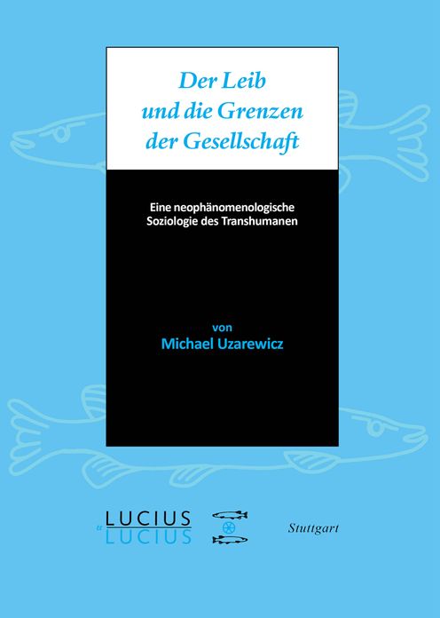 Der Leib und die Grenzen der Gesellschaft: Eine neophanomenologische Soziologie des Transhumanen