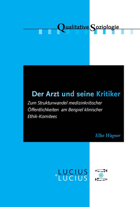 Der Arzt und seine Kritiker: Zum Strukturwandel medizinkritischer Offentlichkeiten am Beispiel klinischer Ethik-Komitees
