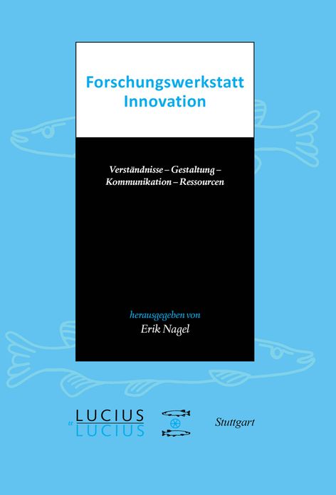 Forschungswerkstatt Innovation: Verstandnisse - Gestaltung - Kommunikation - Ressourcen