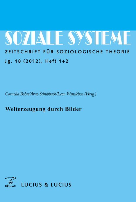 Welterzeugung durch Bilder: Themenheft Soziale Systeme 1+2/2012