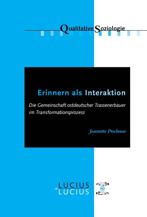 Erinnern als Interaktion: Die Gemeinschaft ostdeutscher Trassenerbauer im Transformationsprozess