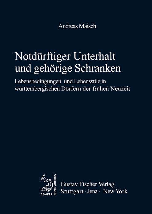 Notdurftiger Unterhalt und gehorige Schranken: Lebensbedingungen und Lebensstile in wurttembergischen Dorfern der fruhen Neuzeit