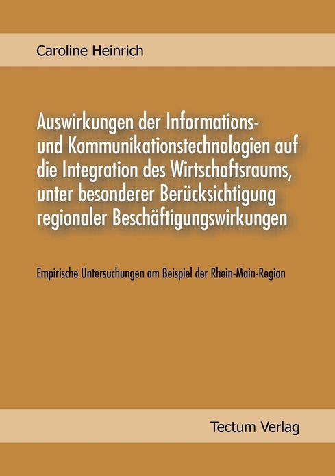 Auswirkungen der Informations und Kommunikationstechnologien auf die Integration des Wirtschaftsraums, unter besonderer Ber cksichtigung regionaler Besch ftigungswirkungen