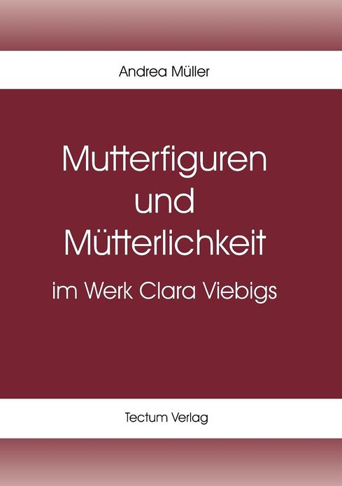 Mutterfiguren und M tterlichkeit im Werk Clara Viebigs
