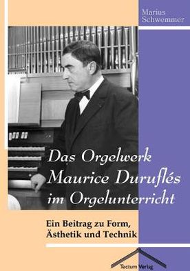 Das Orgelwerk Maurice Durufl s im Orgelunterricht