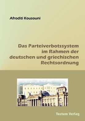 Das Parteiverbotssystem im Rahmen der deutschen und griechischen Rechtsordnung