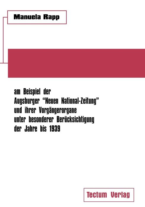 Nationalsozialistische Publizistik zwischen Weimarer Republik und Drittem Reich am Beispiel der Augsburger "Neuen National-Zeitung" und ihrer Vorg ngerorgane unter besonderer Ber cksichtigung der Jahre bis 1939
