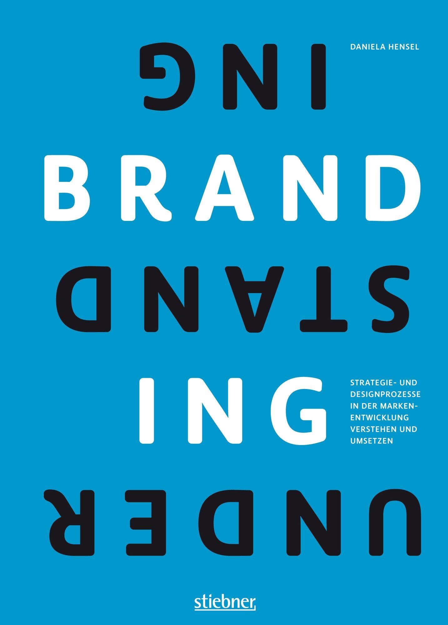 Understanding Branding: STRATEGIE- UND DESIGNPROZESSE IN DER MARKENENTWICKLUNG VERSTEHEN UND UMSETZEN