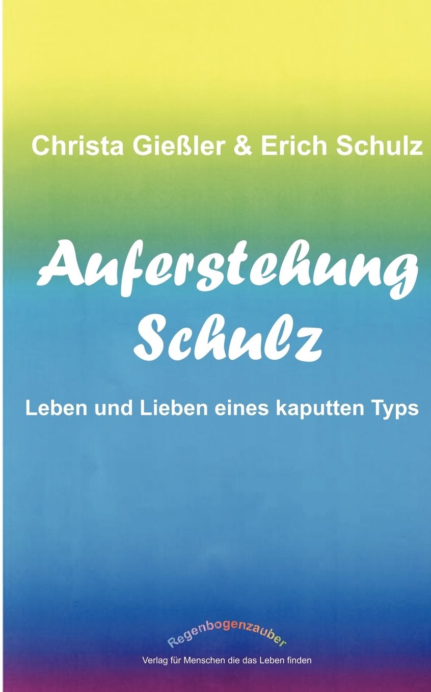 Auferstehung Schulz: Leben und Lieben eines kaputten Typs