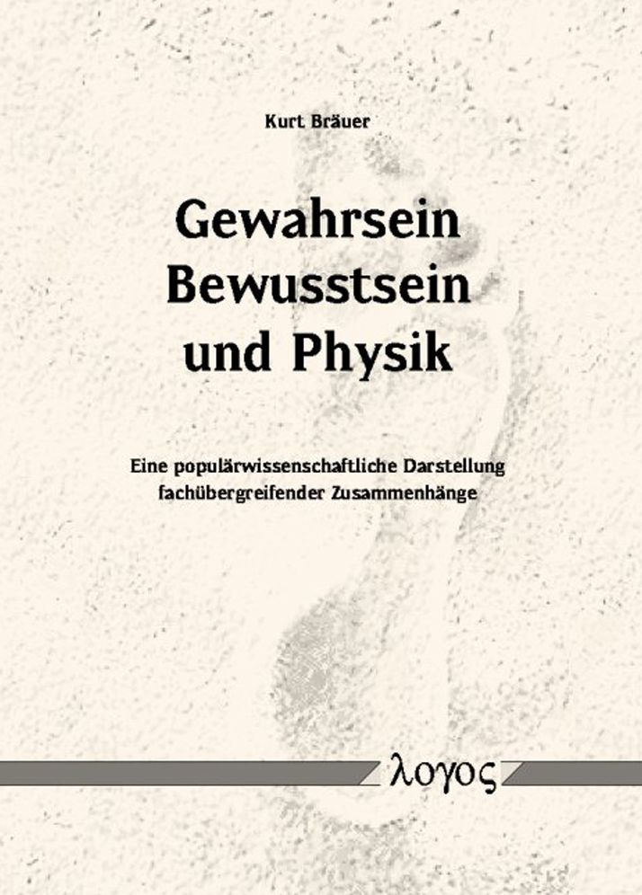 Gewahrsein, Bewusstsein und Physik: Eine popularwissenschaftliche Darstellung fachubergreifender Zusammenhange