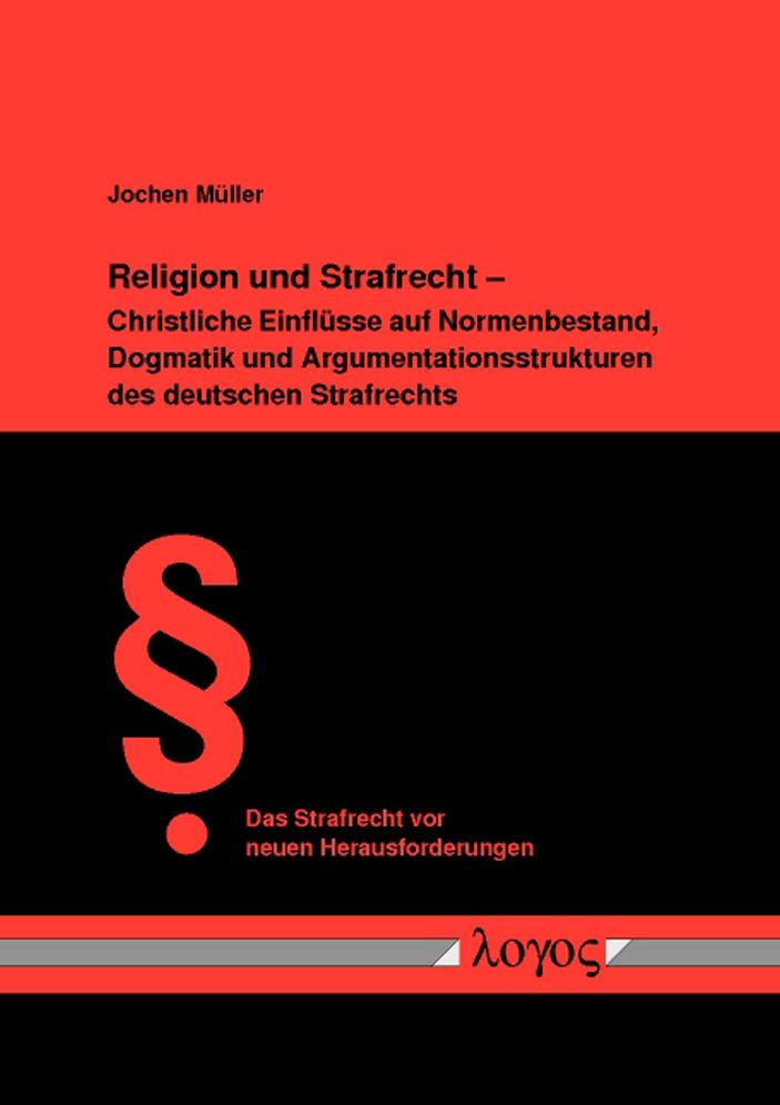Religion und Strafrecht - Christliche Einflusse auf Normenbestand, Dogmatik und Argumentationsstrukturen des deutschen Strafrechts