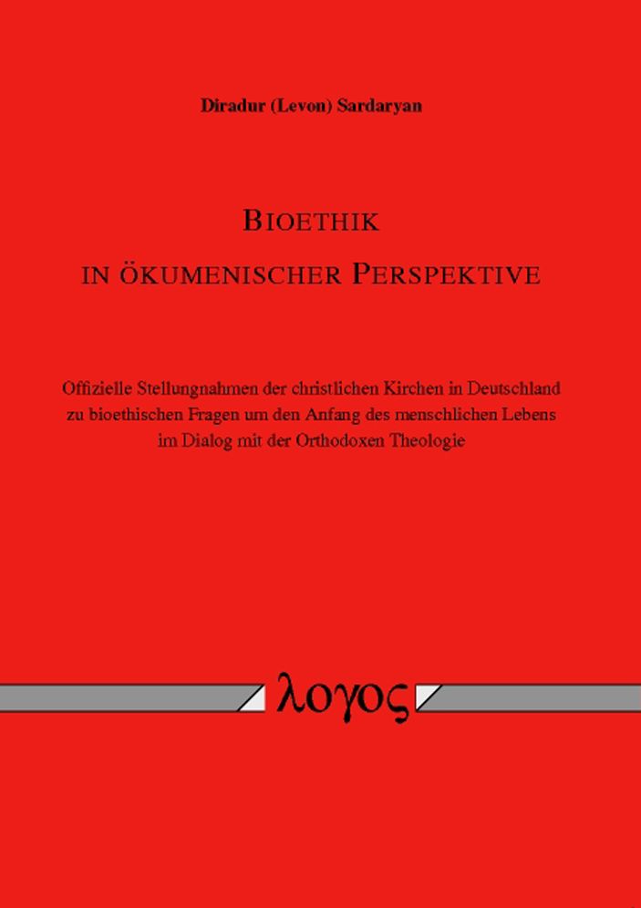 Bioethik in okumenischer Perspektive. Offizielle Stellungnahmen der christlichen Kirchen in Deutschland zu bioethischen Fragen um den Anfang des menschlichen Lebens im Dialog mit der Orthodoxen Theologie