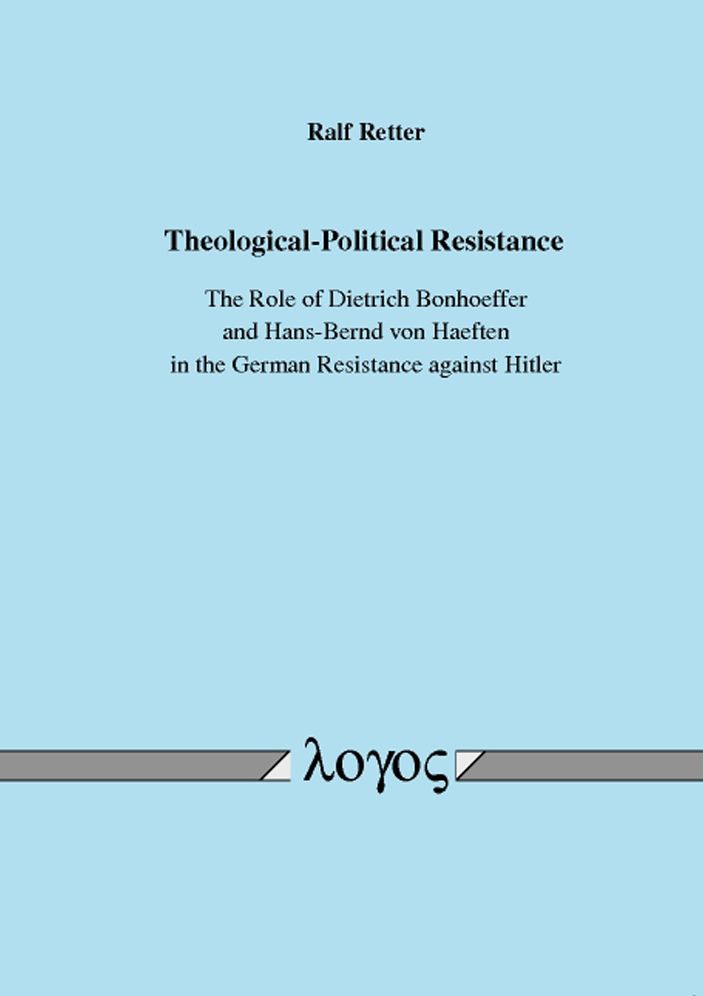 Theological-Political Resistance. The Role of Dietrich Bonhoeffer and Hans-Bernd von Haeften in the German Resistance against Hitler