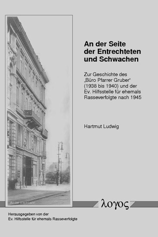 An der Seite der Entrechteten und Schwachen: Zur Geschichte des 'Buro Pfarrer Gruber' (1938 bis 1940) und der Ev. Hilfsstelle fur ehemals Rasseverfolgte nach 1945