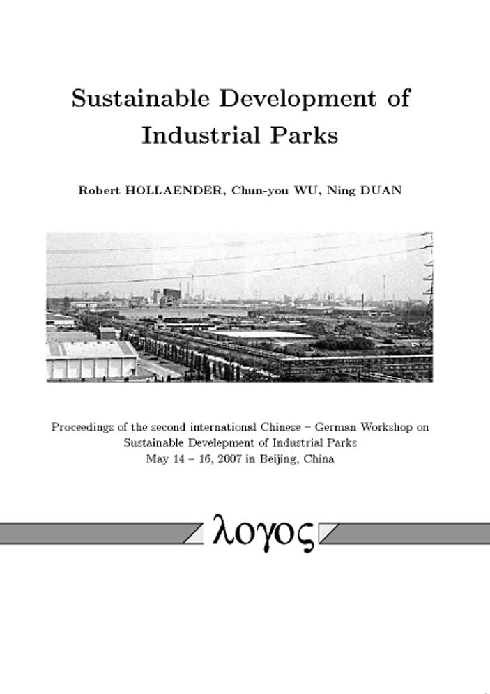 Sustainable Development of Industrial Parks: Proceedings of the second international Chinese -- German Workshop on Sustainable Develepment of Industrial Parks May 14 -- 16, 2007 in Beijing, China