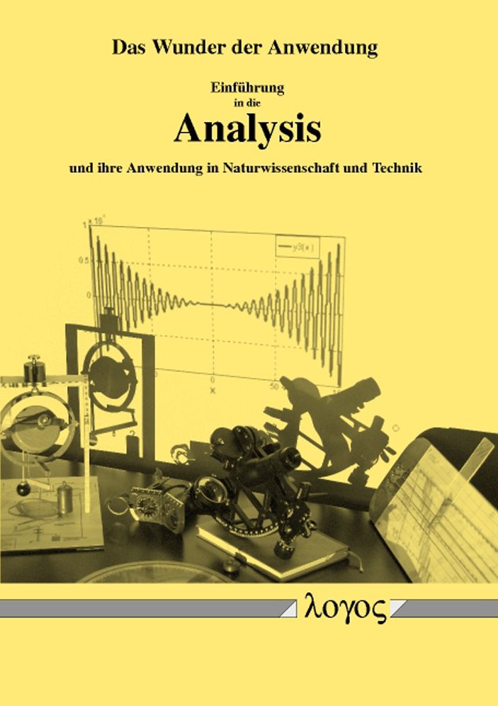 Das Wunder der Anwendung: Einfuhrung in die Analysis und ihre Anwendung in Naturwissenschaft und Technik
