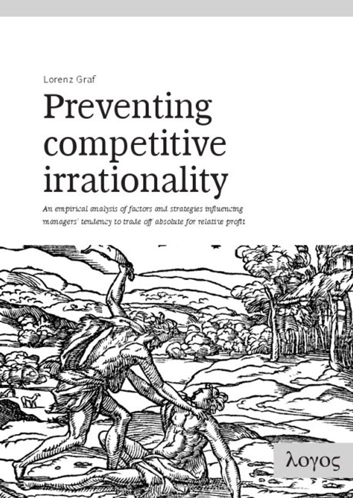 Preventing Competitive Irrationality -- An empirical analysis of factors and strategies influencing managers' tendency to trade off absolute for relative profit