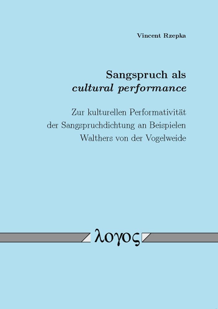 Sangspruch als cultural performance. Zur kulturellen Performativitat der Sangspruchdichtung an Beispielen Walthers von der Vogelweide
