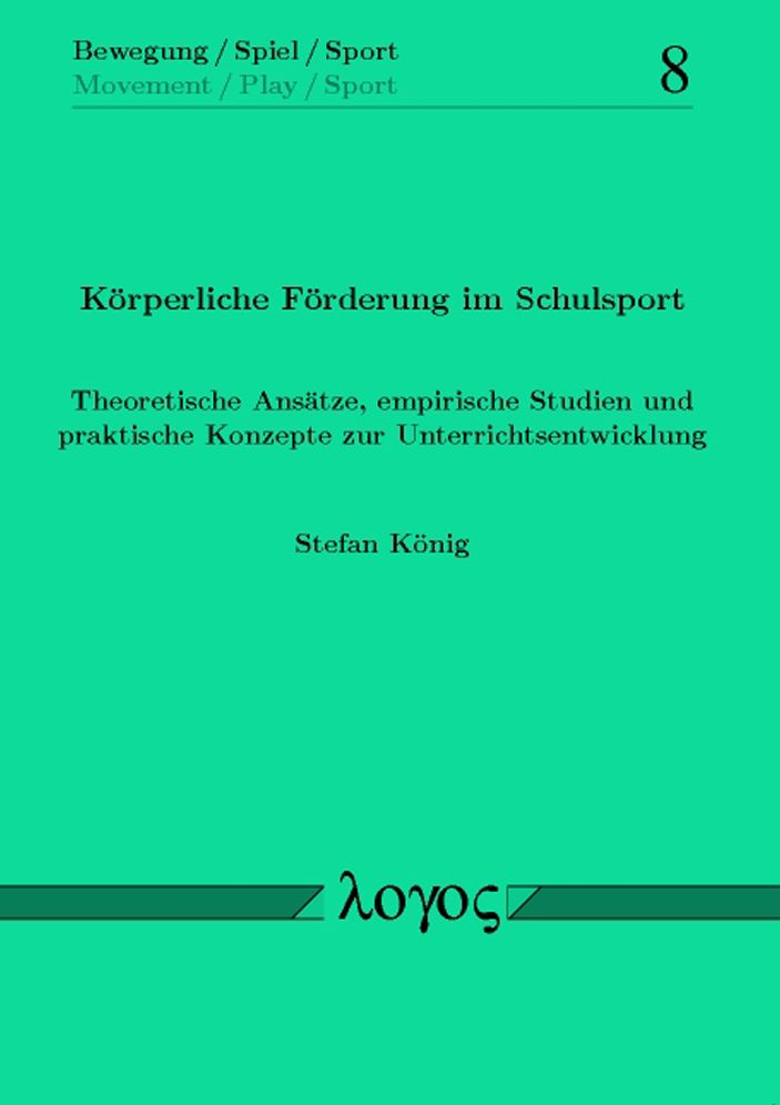 Korperliche Forderung im Schulsport. Theoretische Ansatze, empirische Studien und praktische Konzepte zur Unterrichtsentwicklung