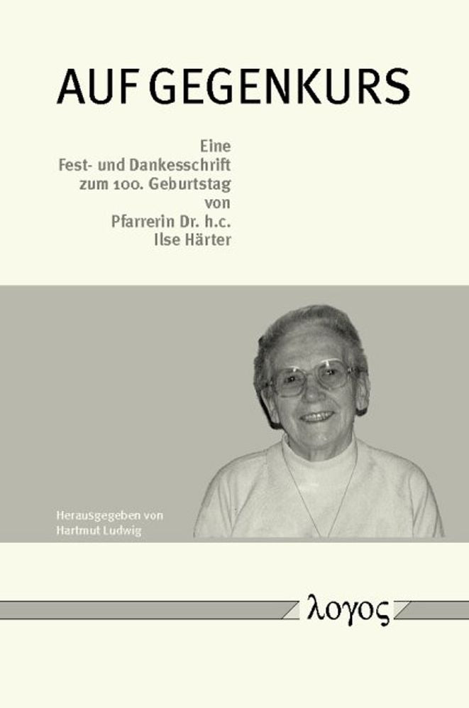 Auf Gegenkurs. Eine Fest- und Dankesschrift zum 100. Geburtstag von Pfarrerin Dr. h.c. Ilse Harter