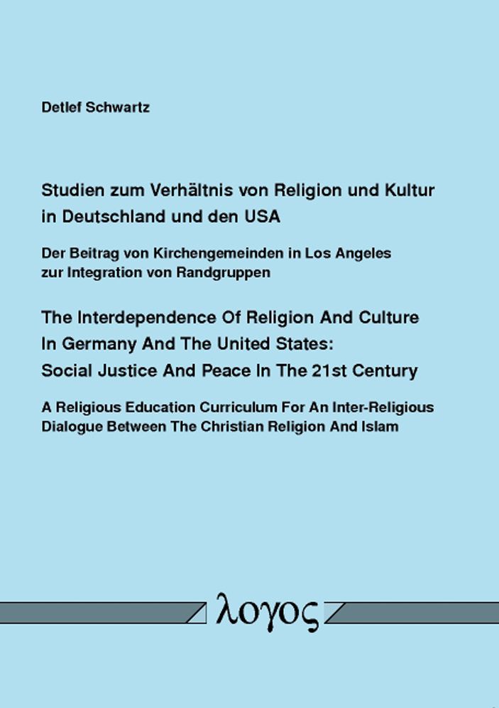 Studien zum Verhaltnis von Religion und Kultur in Deutschland und den USA. The Interdependence Of Religion And Culture In Germany And The United States: Social Justice And Peace In The 21st Century: Der Beitrag von Kirchengemeinden in Los Angeles zur Inte