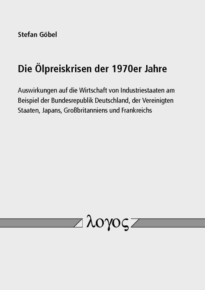 Die Olpreiskrisen der 1970er Jahre: Auswirkungen auf die Wirtschaft von Industriestaaten am Beispiel der Bundesrepublik Deutschland, der Vereinigten Staaten, Japans, Grossbritanniens und Frankreichs