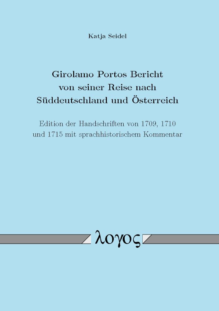 Girolamo Portos Bericht von seiner Reise nach Suddeutschland und Osterreich: Edition der Handschriften von 1709, 1710 und 1715 mit sprachhistorischem Kommentar