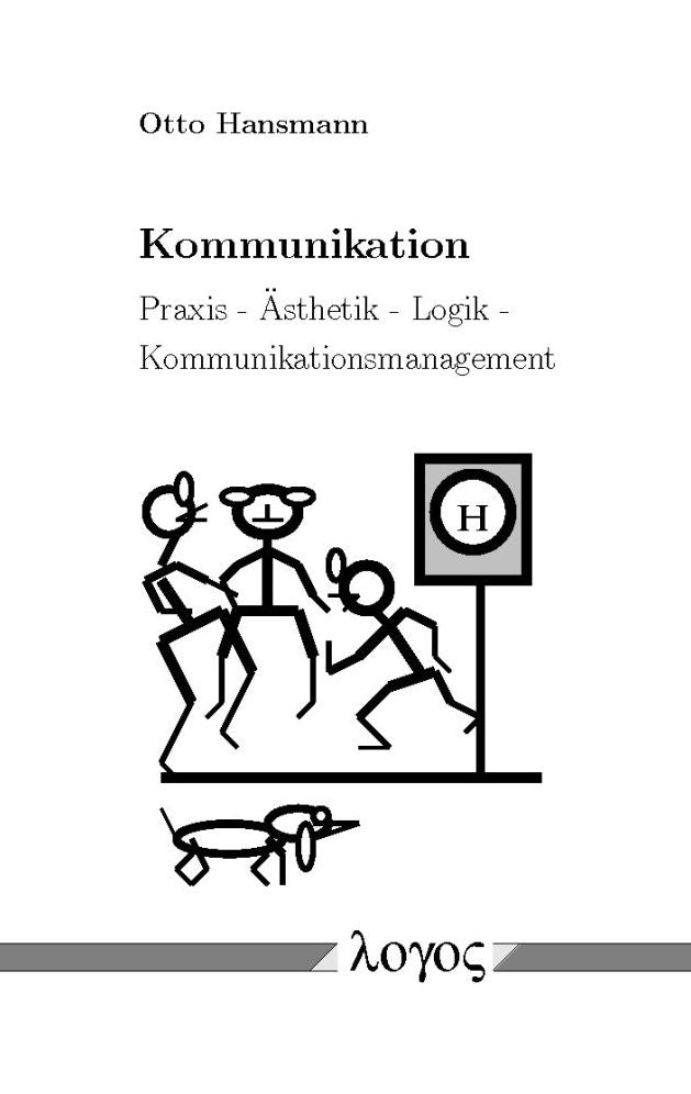 Kommunikation: Praxis - Asthetik - Logik - Kommunikationsmanagement