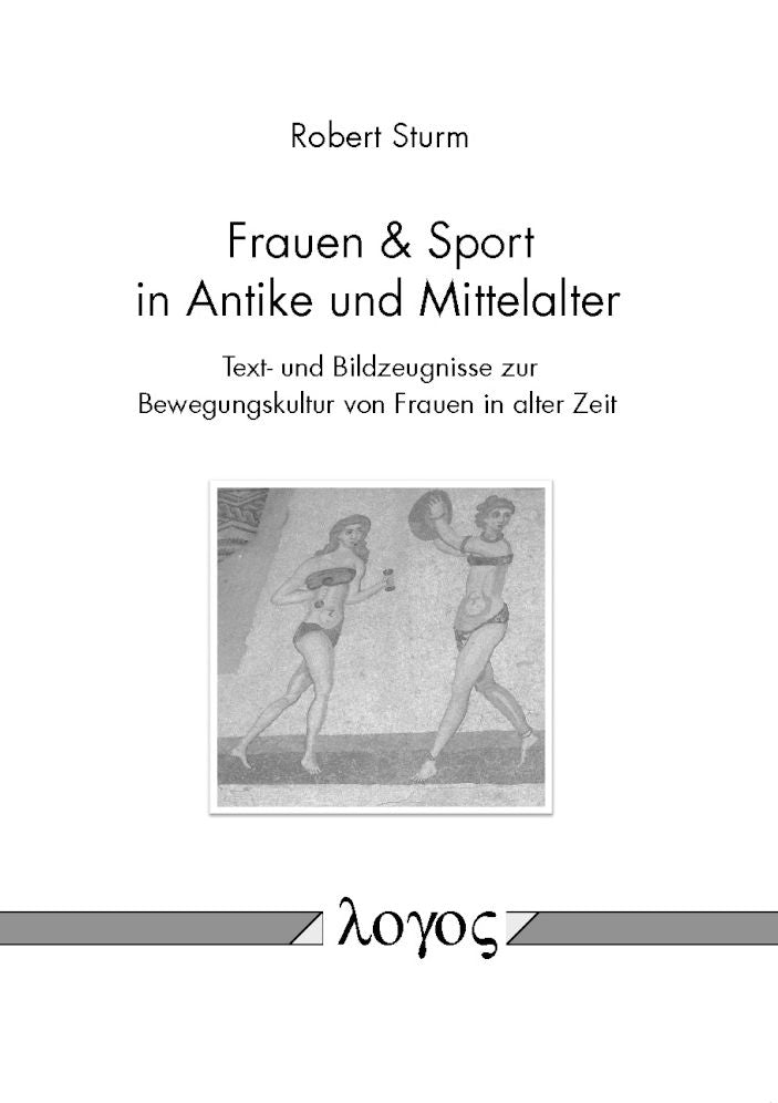 Frauen & Sport in Antike und Mittelalter: Text- und Bildzeugnisse zur Bewegungskultur von Frauen in alter Zeit