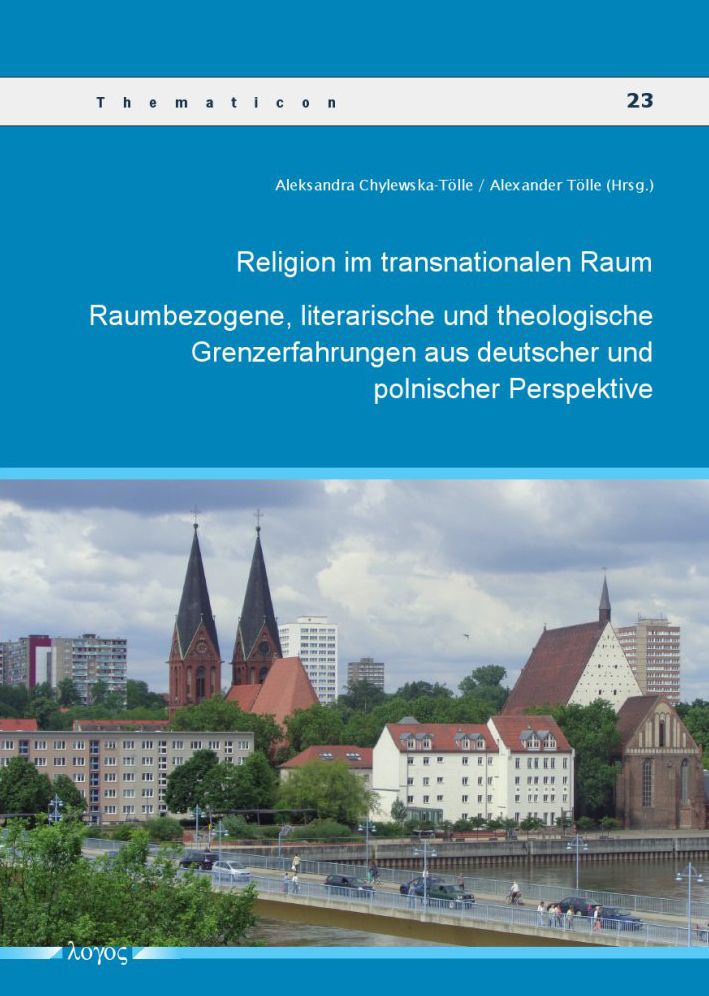 Religion im transnationalen Raum: Raumbezogene, literarische und theologische Grenzerfahrungen aus deutscher und polnischer Perspektive