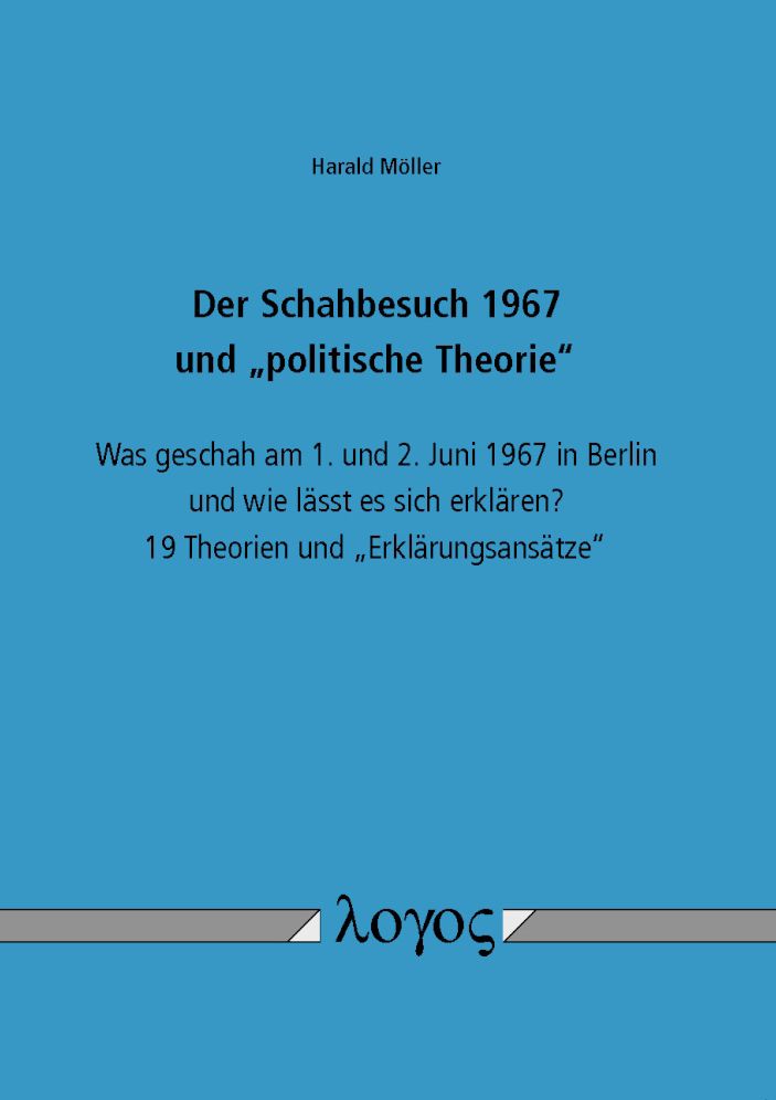 Der Schahbesuch 1967 und 'politische Theorie': Was geschah am 1. und 2. Juni 1967 in Berlin und wie lasst es sich erklaren? 19 Theorien und 'Erklarungsansatze'