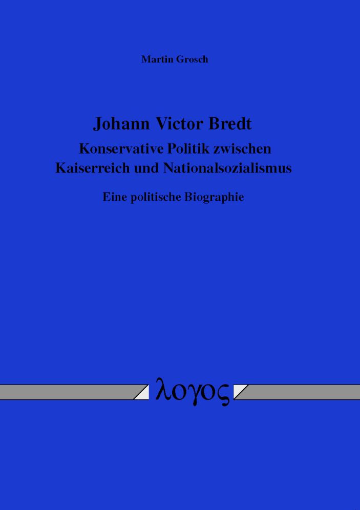 Johann Victor Bredt - Konservative Politik zwischen Kaiserreich und Nationalsozialismus: Eine politische Biographie