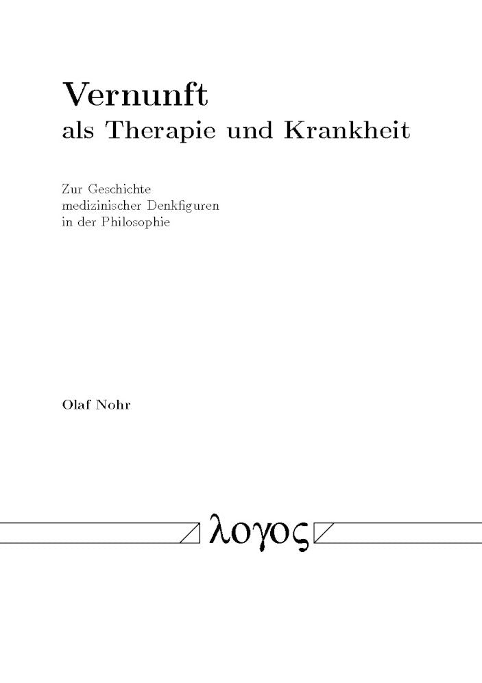 Vernunft als Therapie und Krankheit: Zur Geschichte medizinischer Denkfiguren in der Philosophie