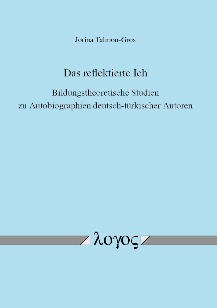 Das reflektierte Ich: Bildungstheoretische Studien zu Autobiographien deutsch-turkischer Autoren