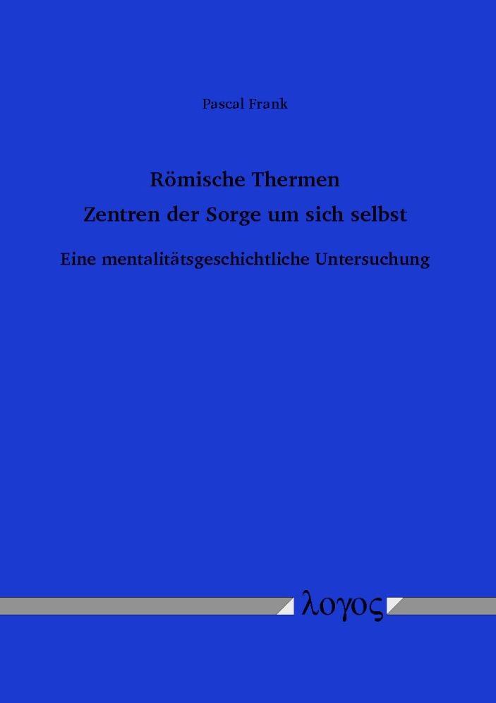 Romische Thermen -- Zentren der Sorge um sich selbst: Eine mentalitatsgeschichtliche Untersuchung