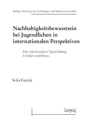 Nachhaltigkeitsbewusstsein bei Jugendlichen in internationalen Perspektiven: Eine rekonstruktive Typenbildung in Indien und Ghana