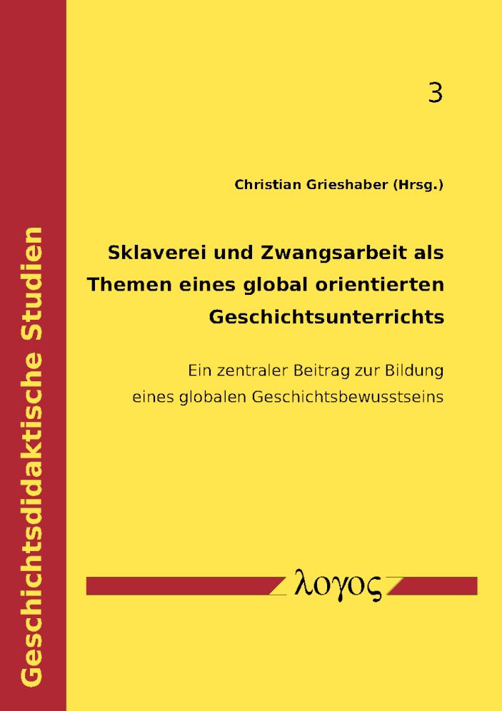 Sklaverei und Zwangsarbeit als Themen eines global orientierten Geschichtsunterrichts: Ein zentraler Beitrag zur Bildung eines globalen Geschichtsbewusstseins