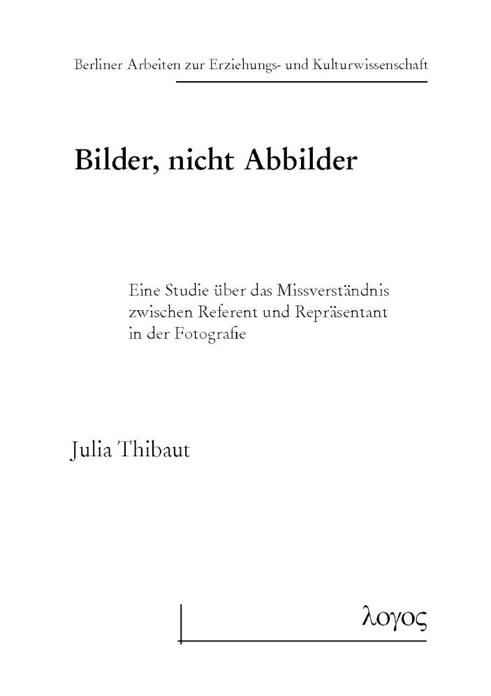 Bilder, nicht Abbilder: Eine Studie uber das Missverstandnis zwischen Referent und Reprasentant in der Fotografie