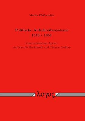 Politische Aufschreibesysteme 1513 - 1651: Zum technischen Apriori von Niccolo Machiavelli und Thomas Hobbes