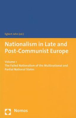 Nationalism in Late and Post-Communist Europe: Volume 1 - the Failed Nationalism of the Multinational and Partial National States