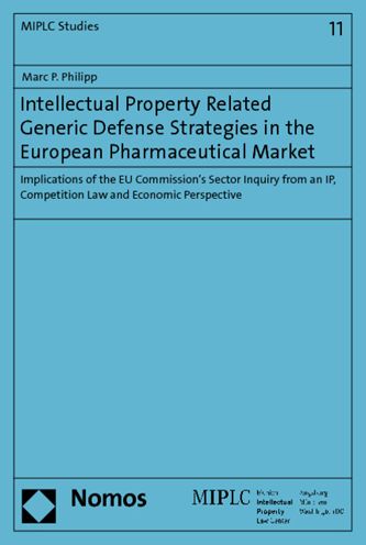 Intellectual Property Related Generic Defense Strategies in the European Pharmaceutical Market: "Implications of the EU Commission's Sector Inquiry from an IP, Competition Law and Economic Perspective"